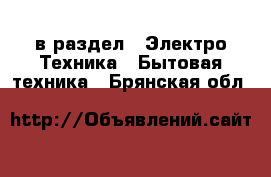  в раздел : Электро-Техника » Бытовая техника . Брянская обл.